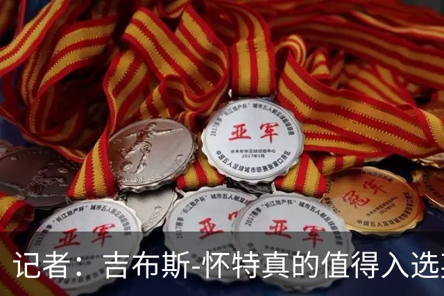 记者：吉布斯-怀特真的值得入选英格兰名单，甚至在梅努之前